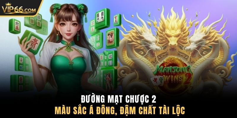 Đường Mạt Chược 2 màu sắc Á Đông, đậm chất tài lộc