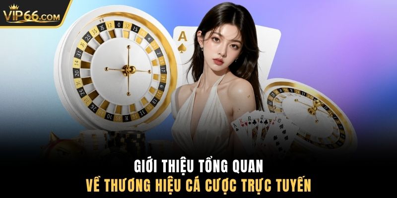 Giới thiệu tổng quan về thương hiệu cá cược trực tuyến