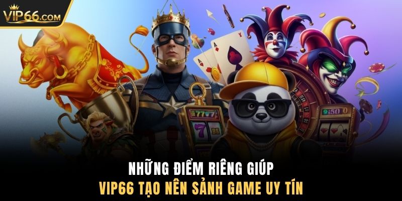 Những điểm riêng giúp VIP66 tạo nên sảnh game uy tín