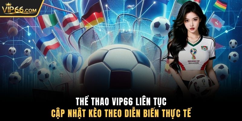 Thể thao VIP66 liên tục cập nhật kèo theo diễn biến thực tế
