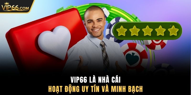 VIP66 là nhà cái hoạt động uy tín và minh bạch